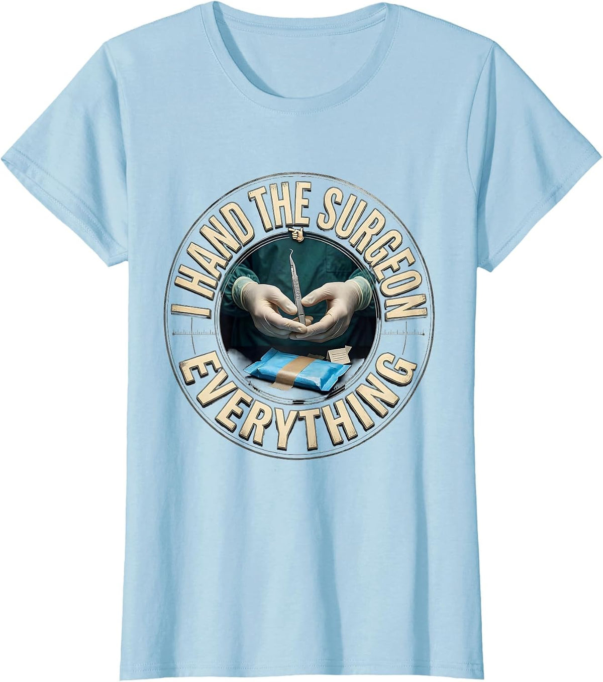 Women's I Hand The Surgeon Everything Funny Surgical Tech Occupation T-Shirt - Baby Blue