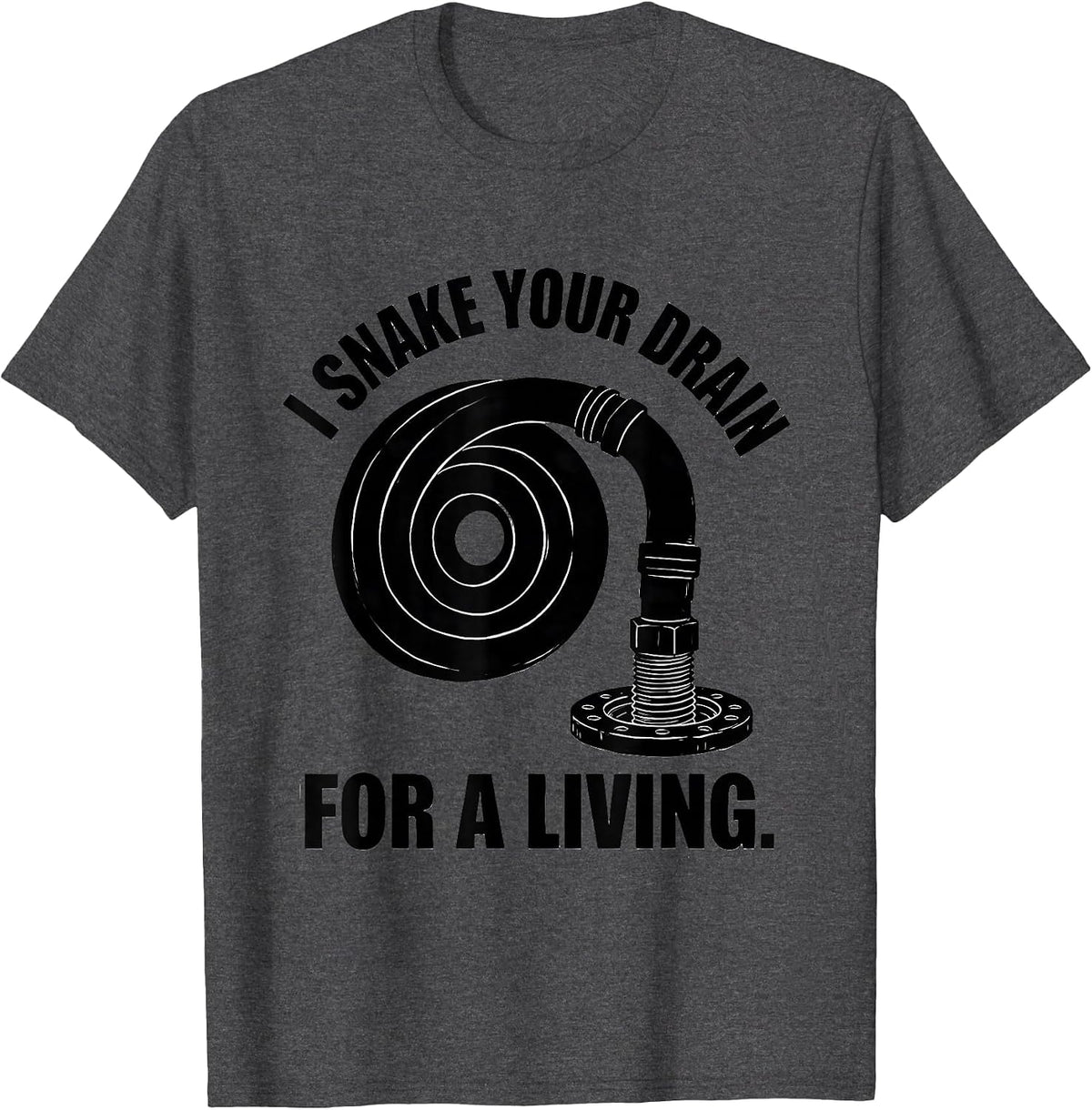 I Snake Your Drain For A Living Funny Plumber Gift T-Shirt - Dark Heather Grey