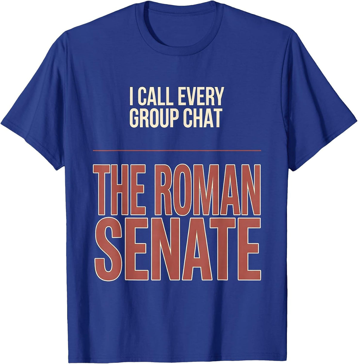 Men's I Call Every Group Chat The Roman Senate History Teacher T-Shirt - Royal Blue