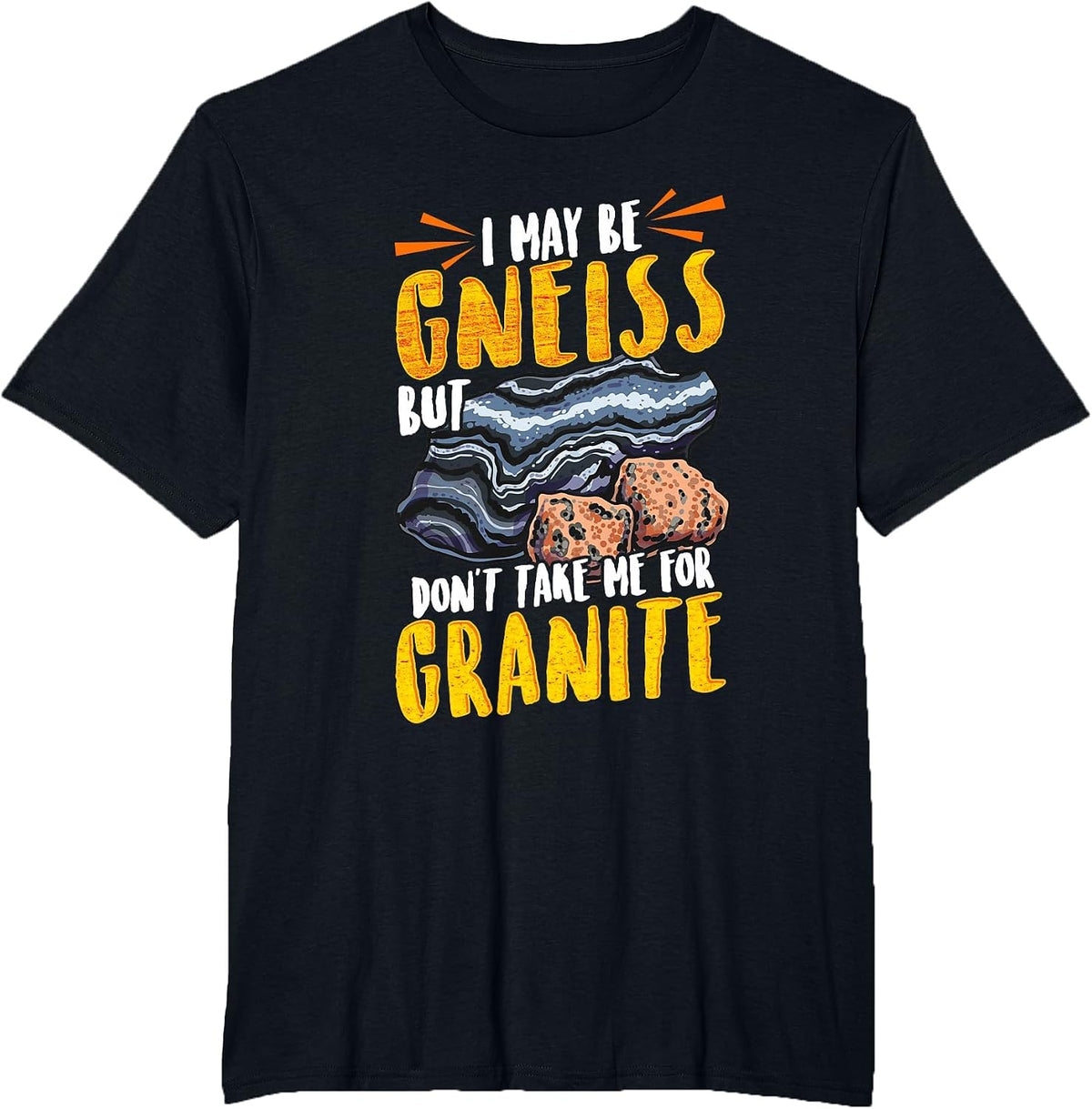 Funny Geology I May Be Gneiss But Don't Take Me for Granite T-Shirt - Black