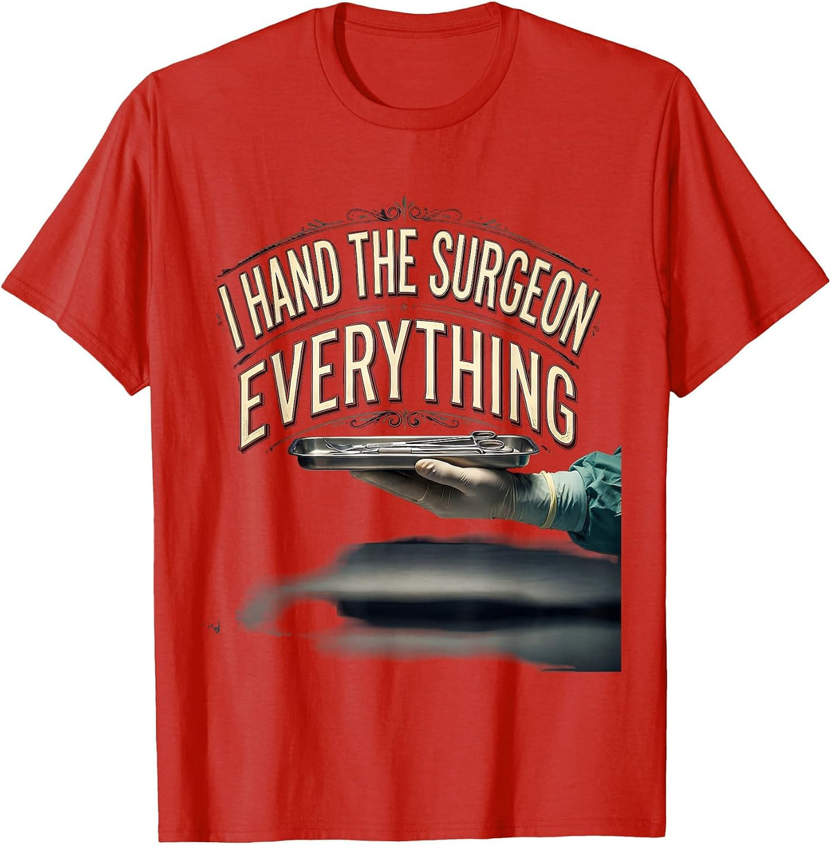 Men's I Hand The Surgeon Everything Funny Surgical Tech T-Shirt - Red