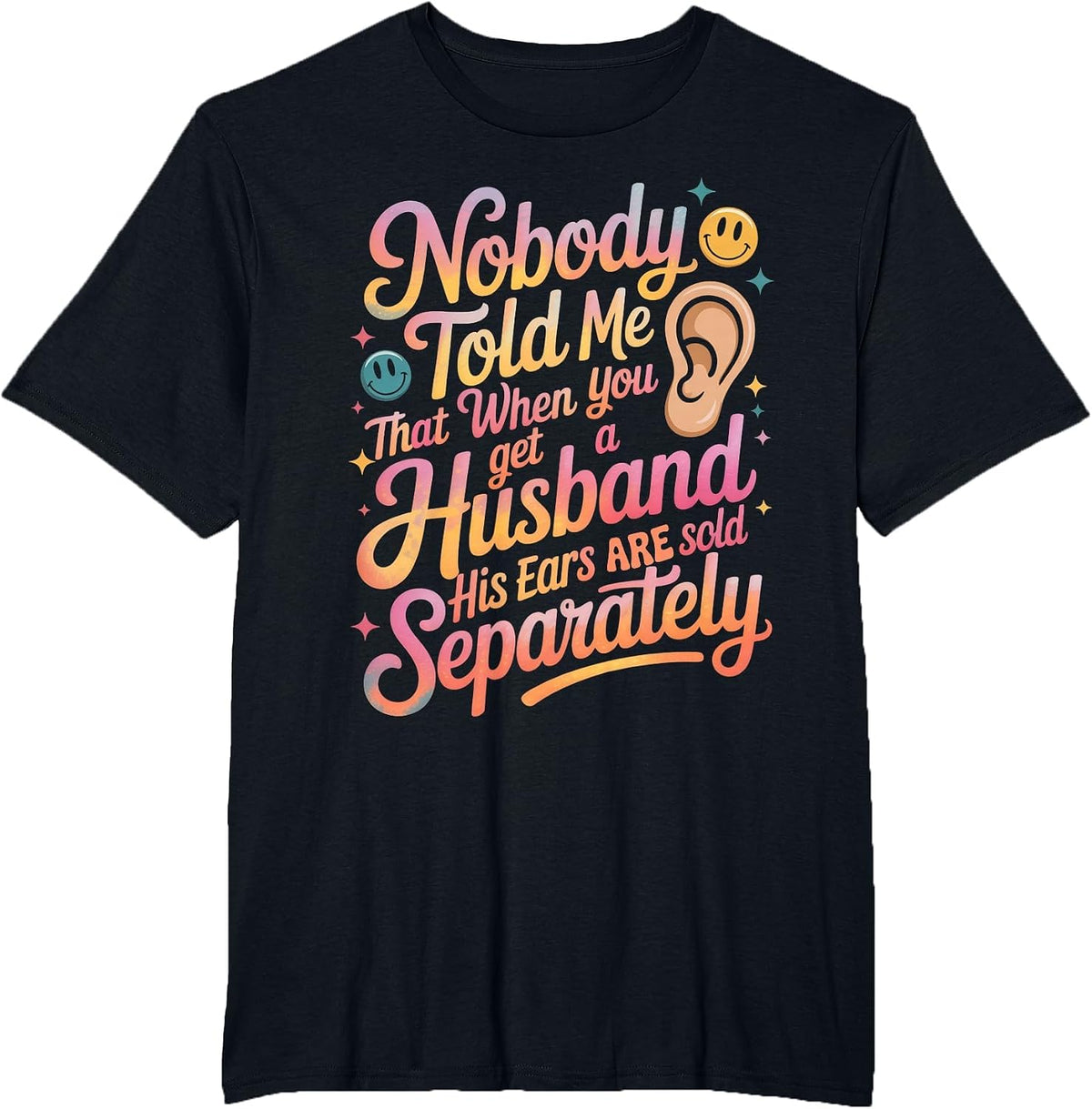 Nobody Told Me that When You Get A Husband His Ears are Sold T-Shirt - Black
