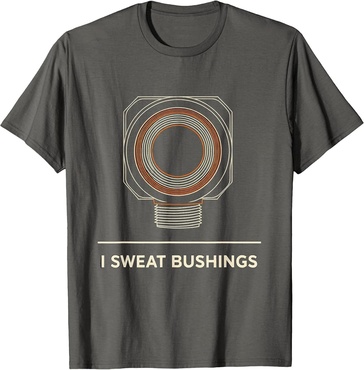 I Sweat Bushings Funny Plumber Pipefitter Trade Humor T-Shirt - Asphalt Grey
