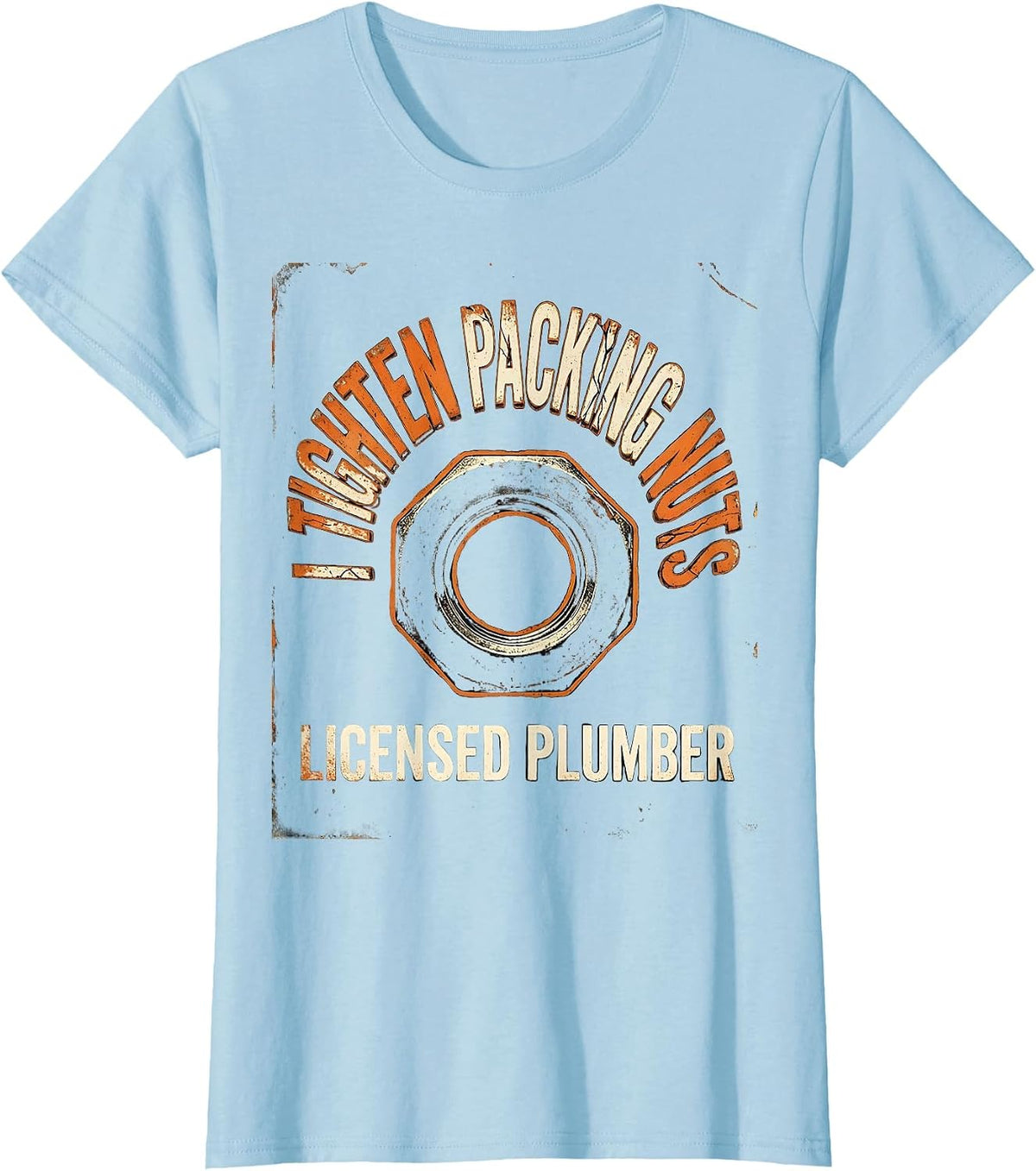 I TIGHTEN PACKING NUTS LICENSED PLUMBER Funny Plumber T-Shirt - Baby Blue