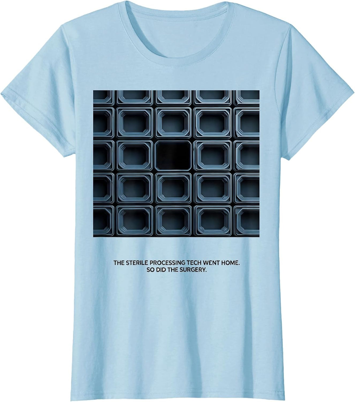 The Sterile Processing Tech Went Home. So Did The Surgery. T-Shirt - Baby Blue