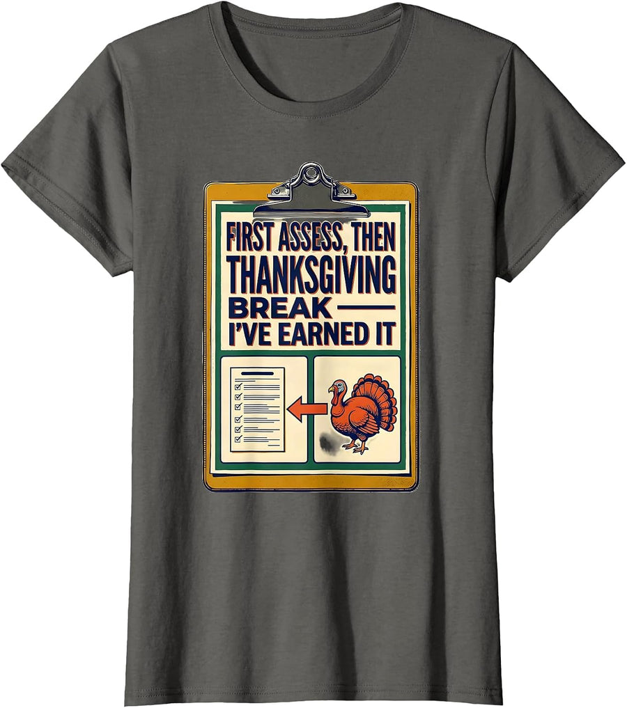 First Assess Then Thanksgiving Break I've Earned It Teacher T-Shirt, Women, Asphalt Grey, Medium - As Pictured