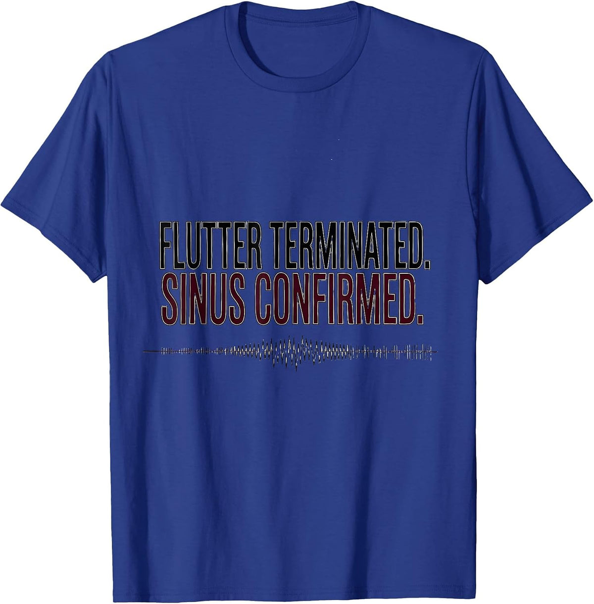 Men's FLUTTER TERMINATED SINUS CONFIRMED Funny Cardiology Nurse T-Shirt - Royal Blue