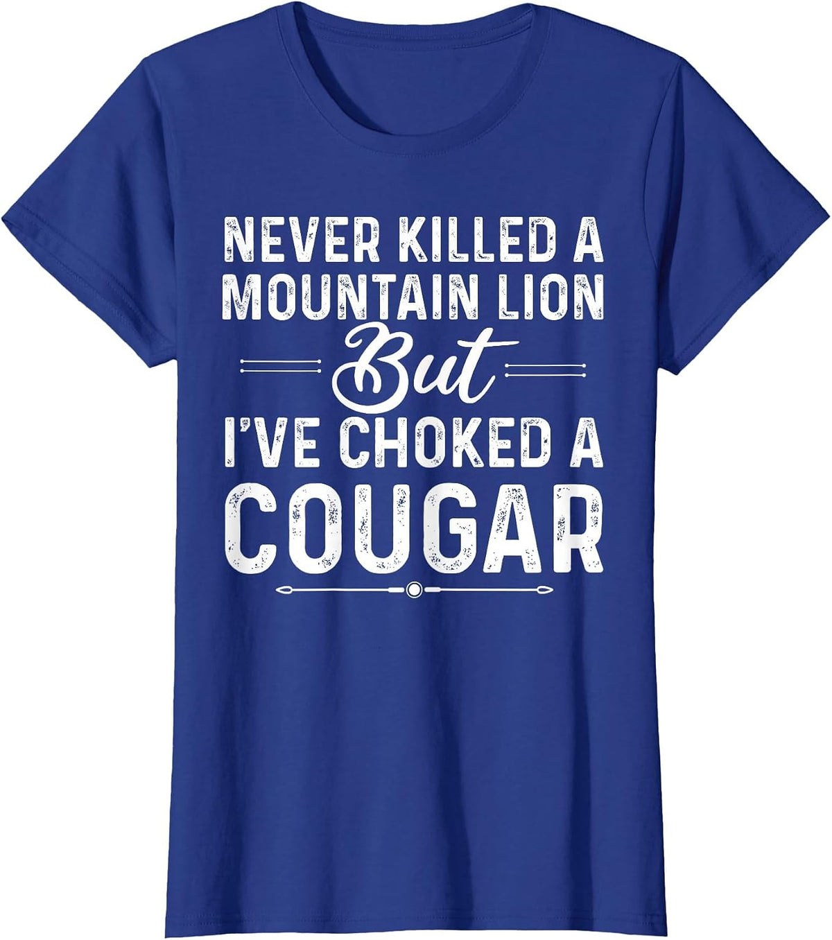 Never Killed A Mountain Lion But I've Choked A Cougar Funny T-Shirt - Royal Blue