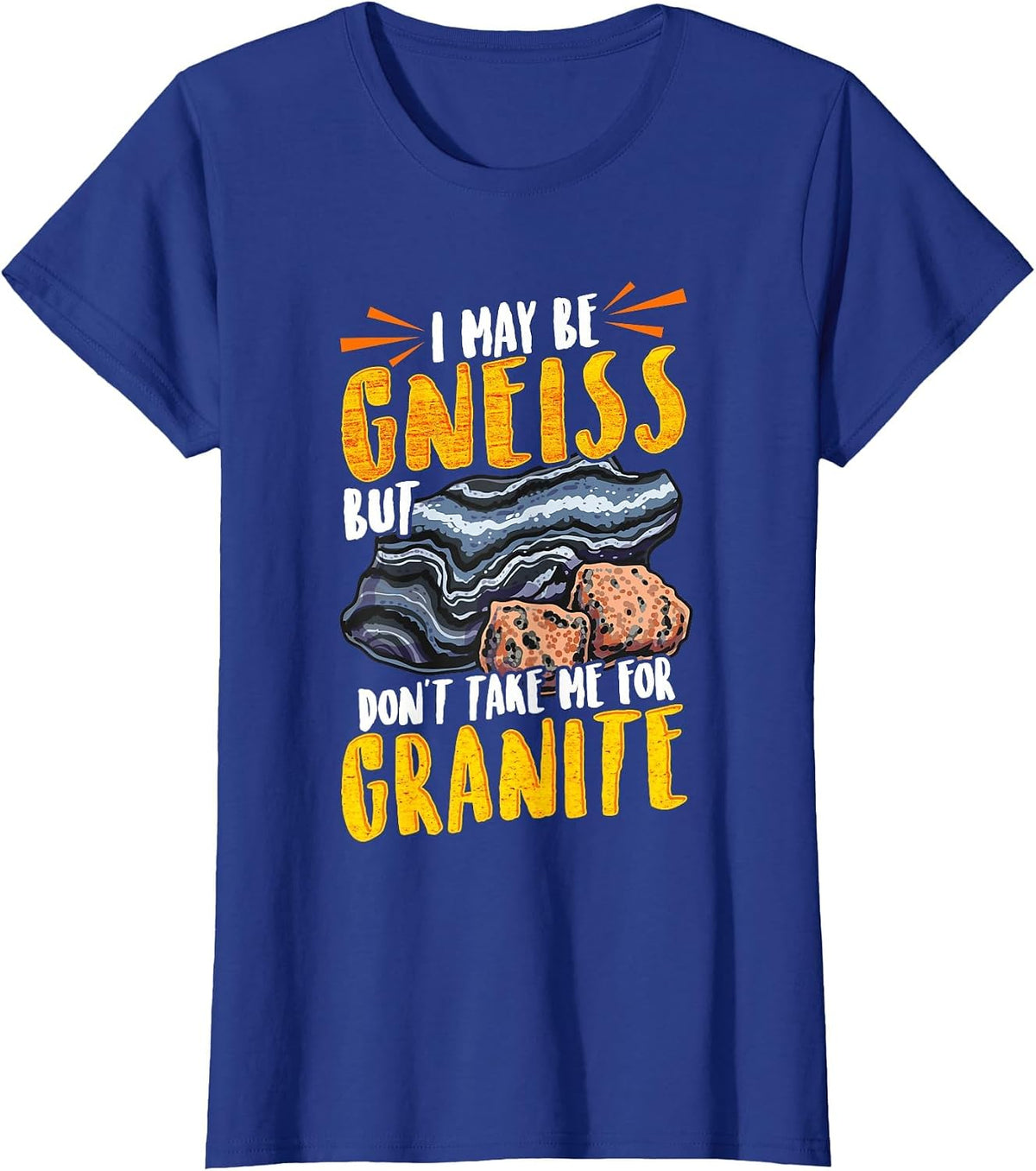 Funny Geology I May Be Gneiss But Don't Take Me for Granite T-Shirt - Royal Blue