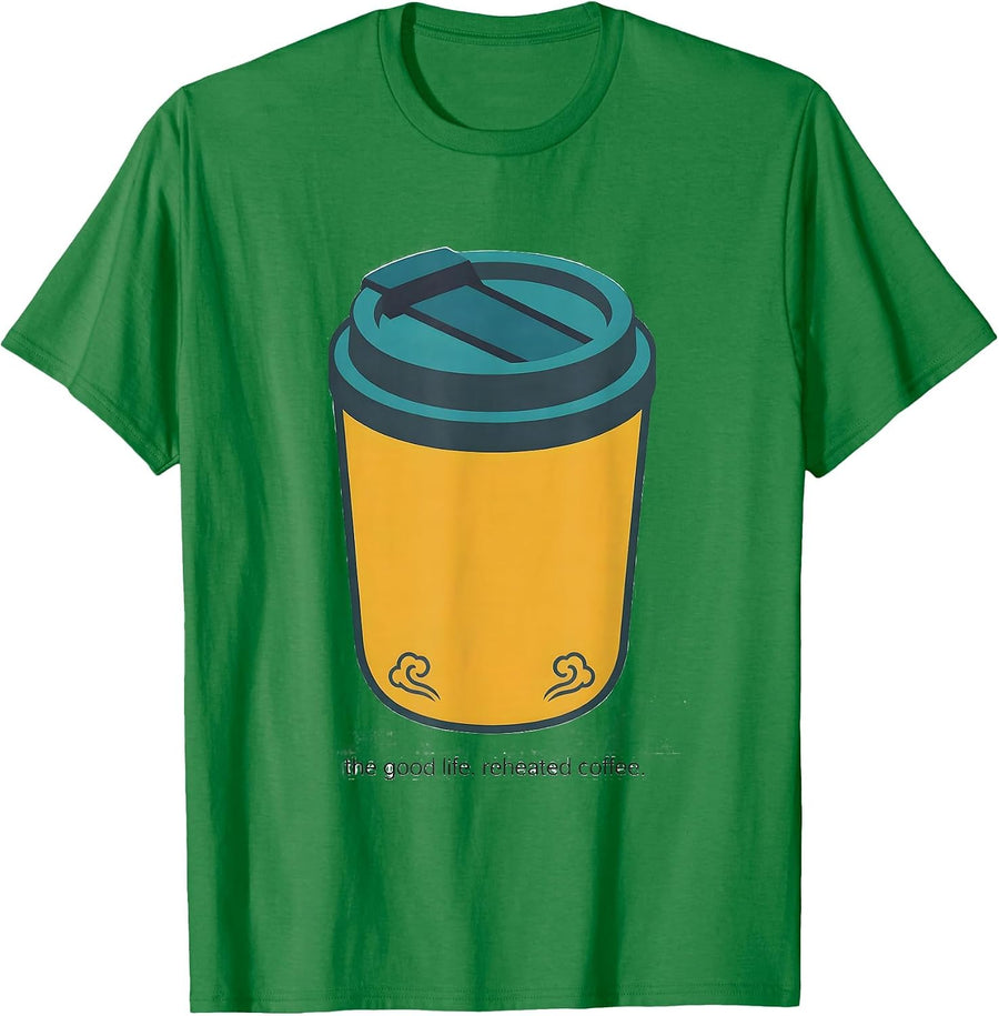 Men's the good life. reheated coffee. Funny Empowerment Quote T-Shirt - Kelly Green