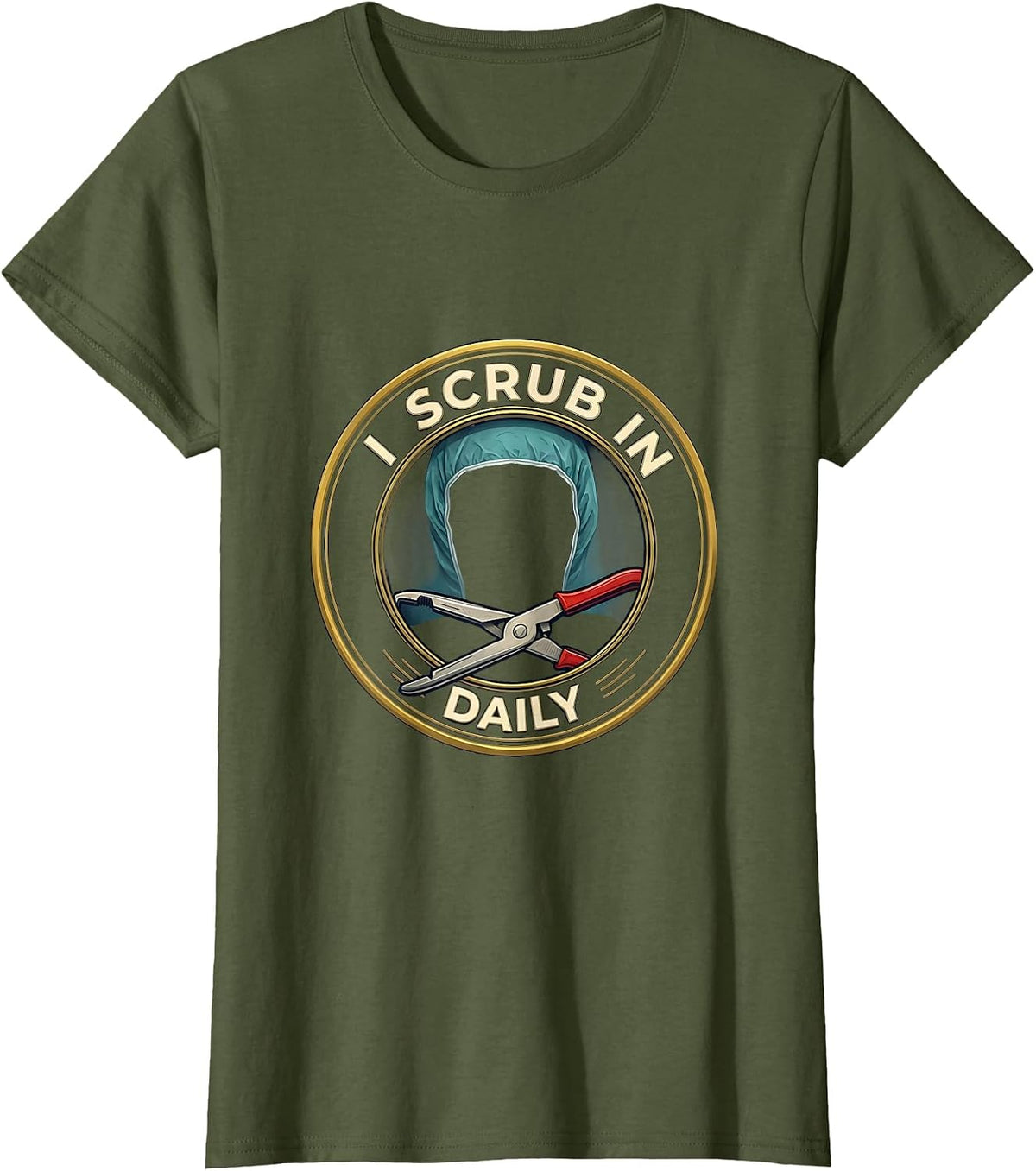 Women's I Scrub In Daily Funny Surgical Tech Scrub Tech Humor T-Shirt - Olive Green
