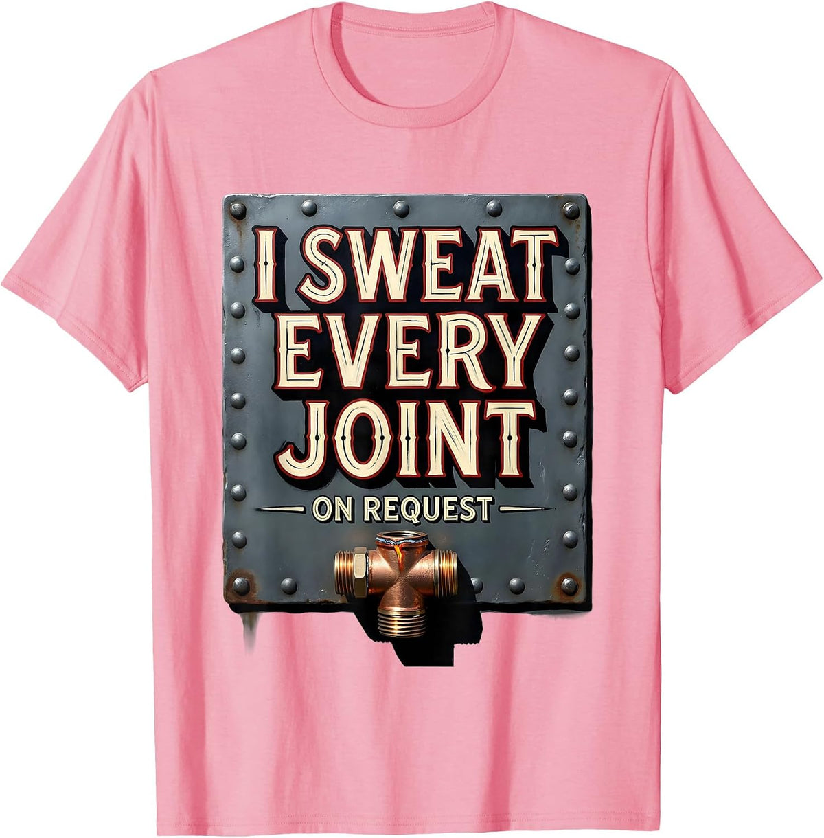 Men's I Sweat Every Joint On Request Funny Plumber Pipefitter T-Shirt - Pink