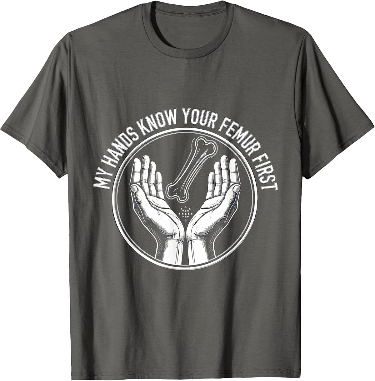 My Hands Know Your Femur First Funny Massage Therapist LMT T-Shirt - Asphalt Grey