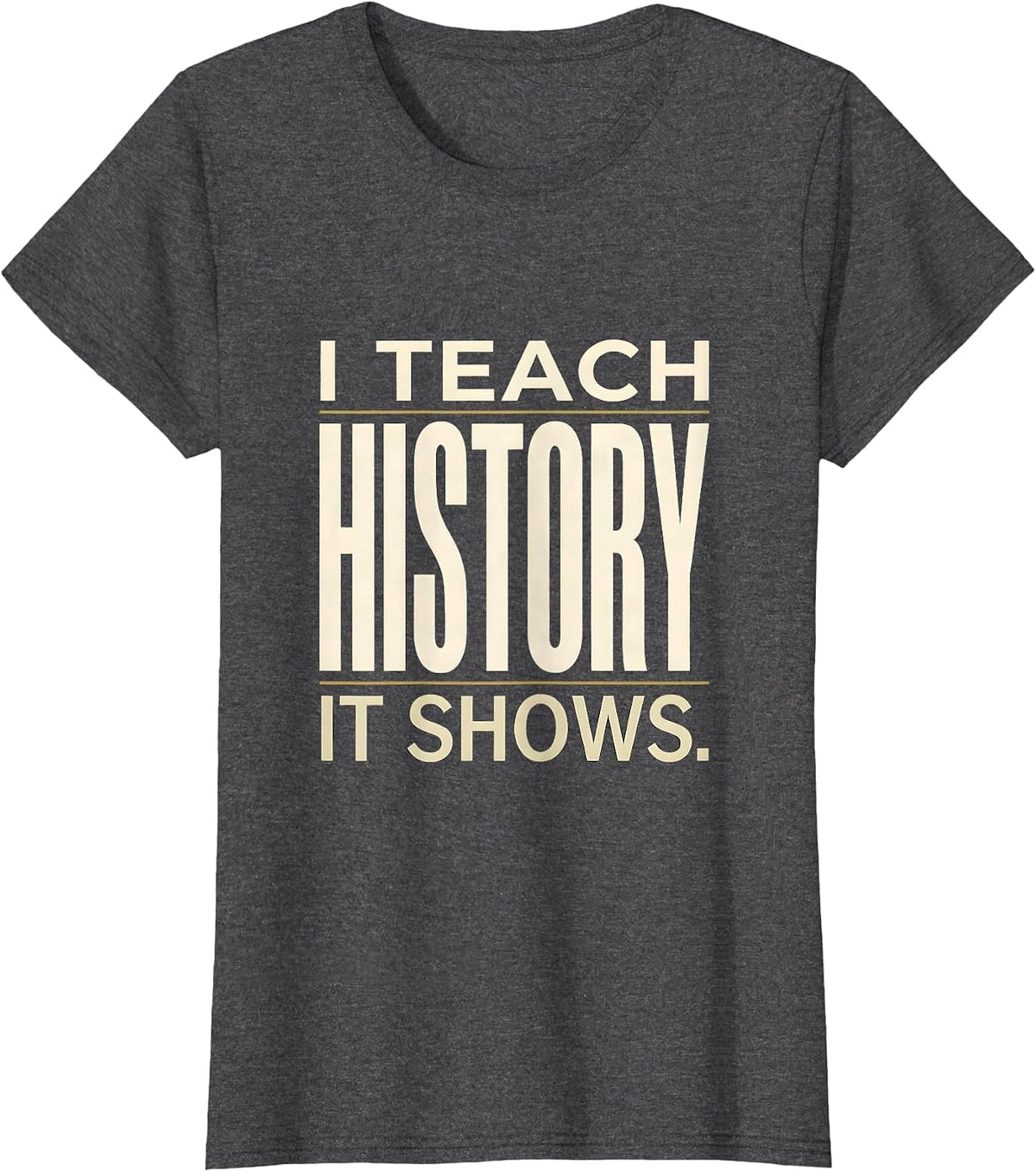 Women's I Teach History It Shows Funny Teacher Appreciation Gift T-Shirt - Dark Heather Grey