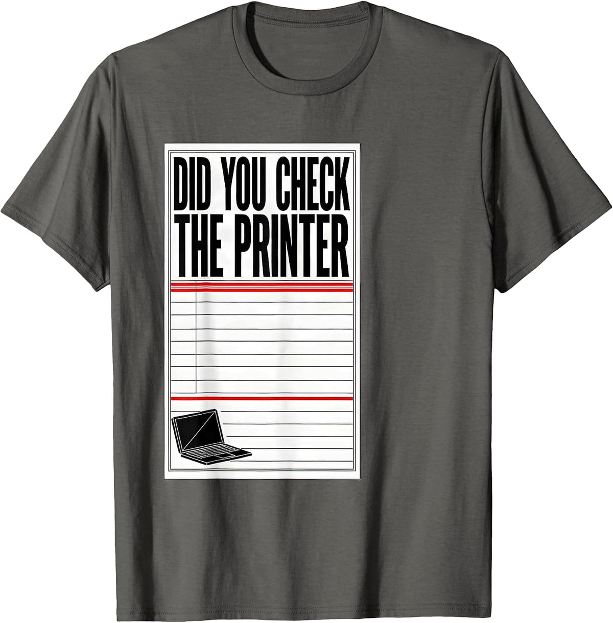 Did You Check The Printer Funny IT Tech Support Sarcastic T-Shirt - Asphalt Grey