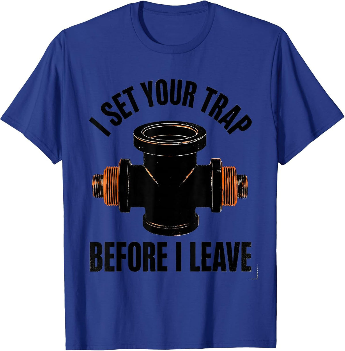 Men's I Set Your Trap Before I Leave Funny Plumber Pipefitter T-Shirt - Royal Blue