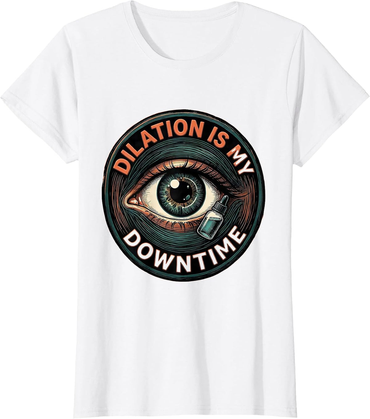 Dilation Is My Downtime Funny Optometrist Eye Doctor Humor T-Shirt - White