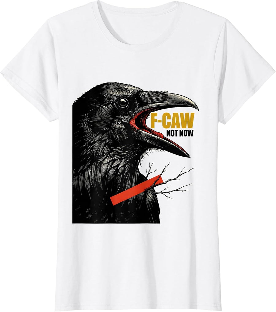 Women's F-Caw, Not Now Dark Humor Crow Bird Lover Birdwatching T-Shirt - White