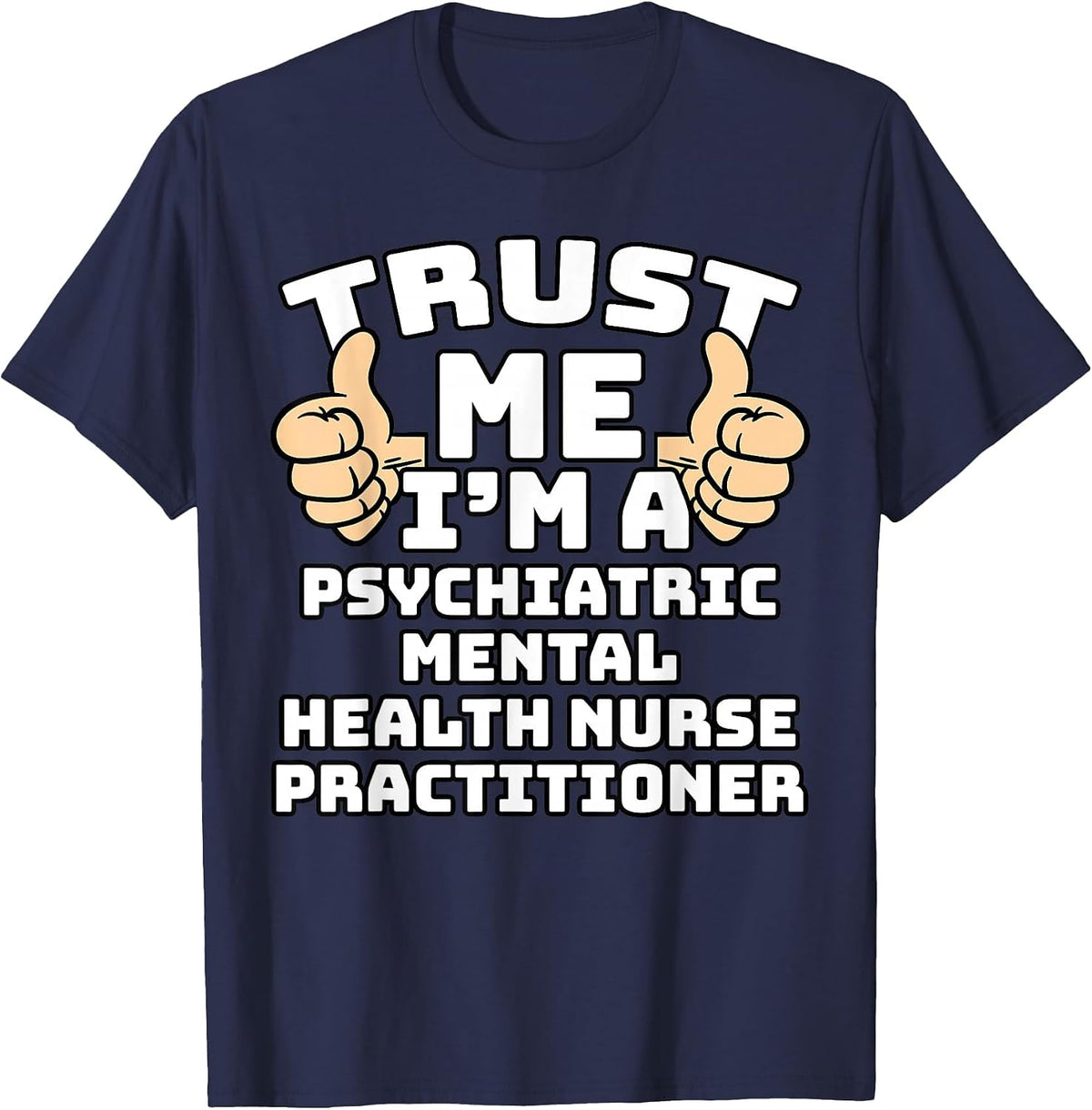 Trust Me I'm A Psychiatric Mental Health Nurse Practitioner T-Shirt - Navy Blue