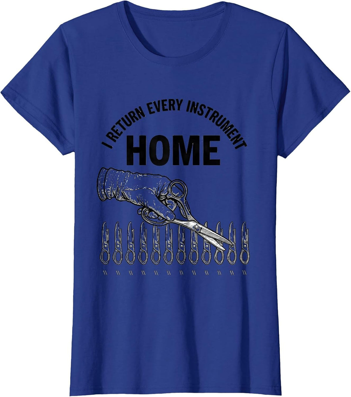 Women's I Return Every Instrument Home Funny Surgical Tech Scrub T-Shirt - Royal Blue