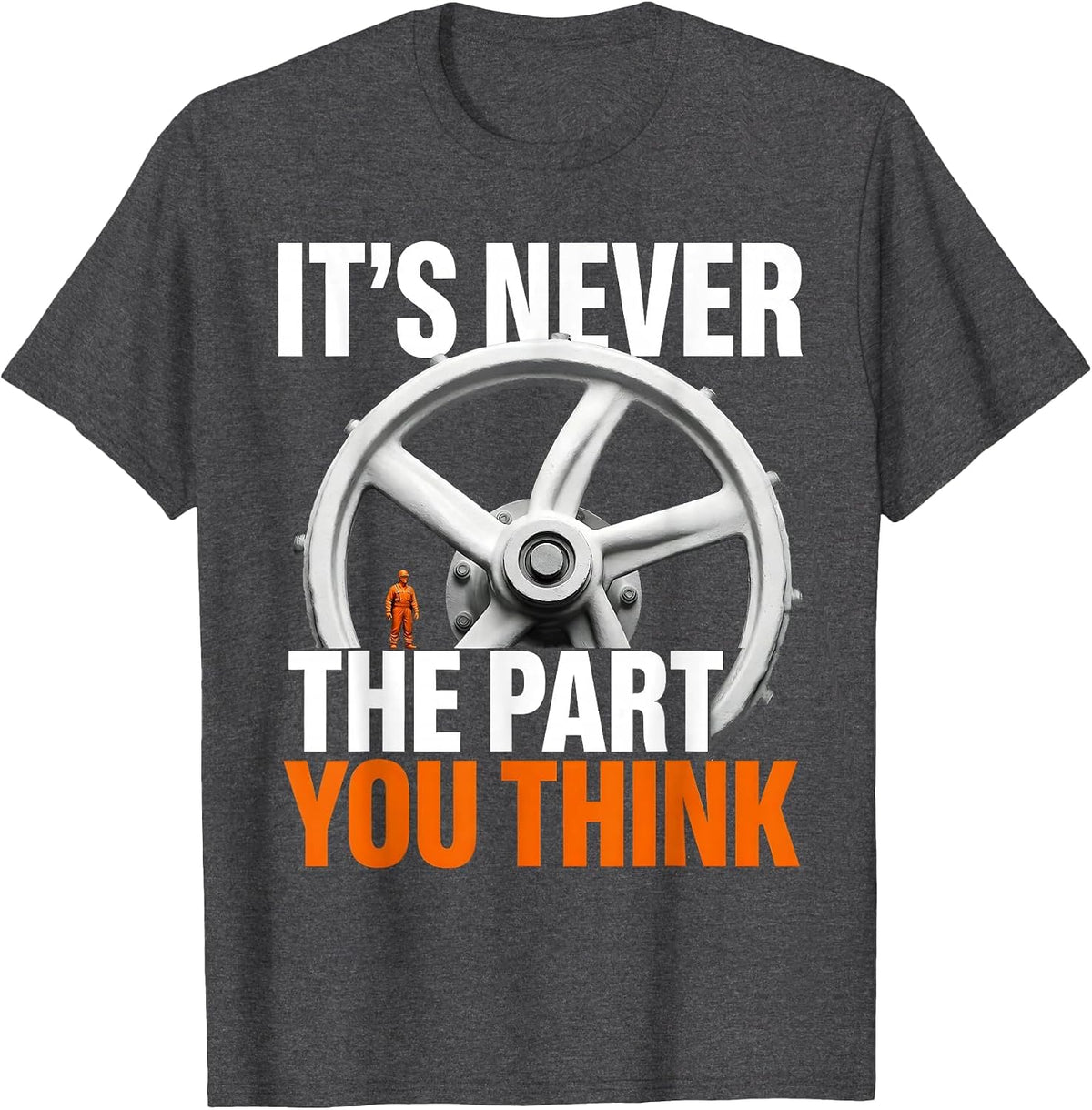 It's Never The Part You Think Funny Plumber Sarcastic Humor T-Shirt - Dark Heather Grey
