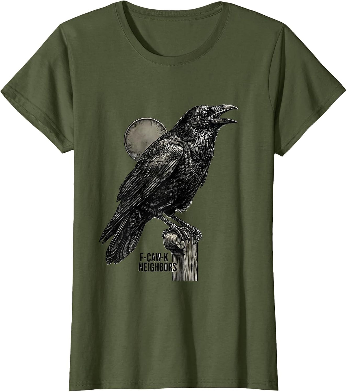 Women's F-Caw-K Neighbors Funny Crow Lover Gothic Dark Humor T-Shirt - Olive Green