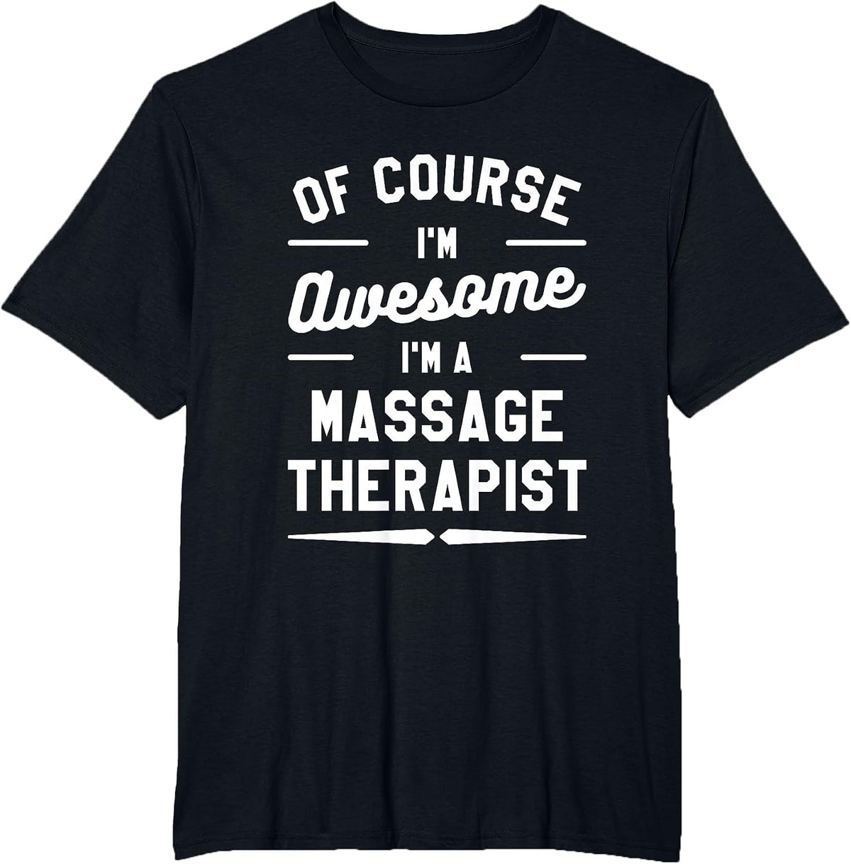 of Course I'm Awesome I'm A Massage Therapist T-Shirt - Black