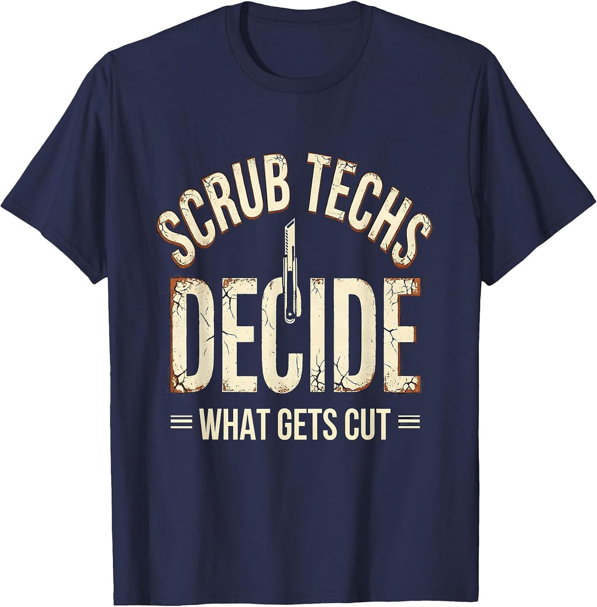 Men's Scrub Techs Decide What Gets Cut Distressed Surgical Tech T-Shirt - Navy Blue