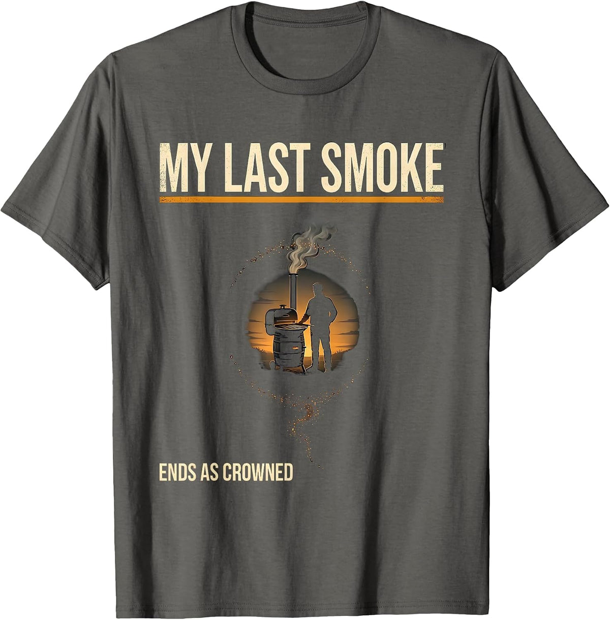 My Last Smoke Ends As Crowned Funny BBQ Cookout Party Dad T-Shirt - Asphalt Grey