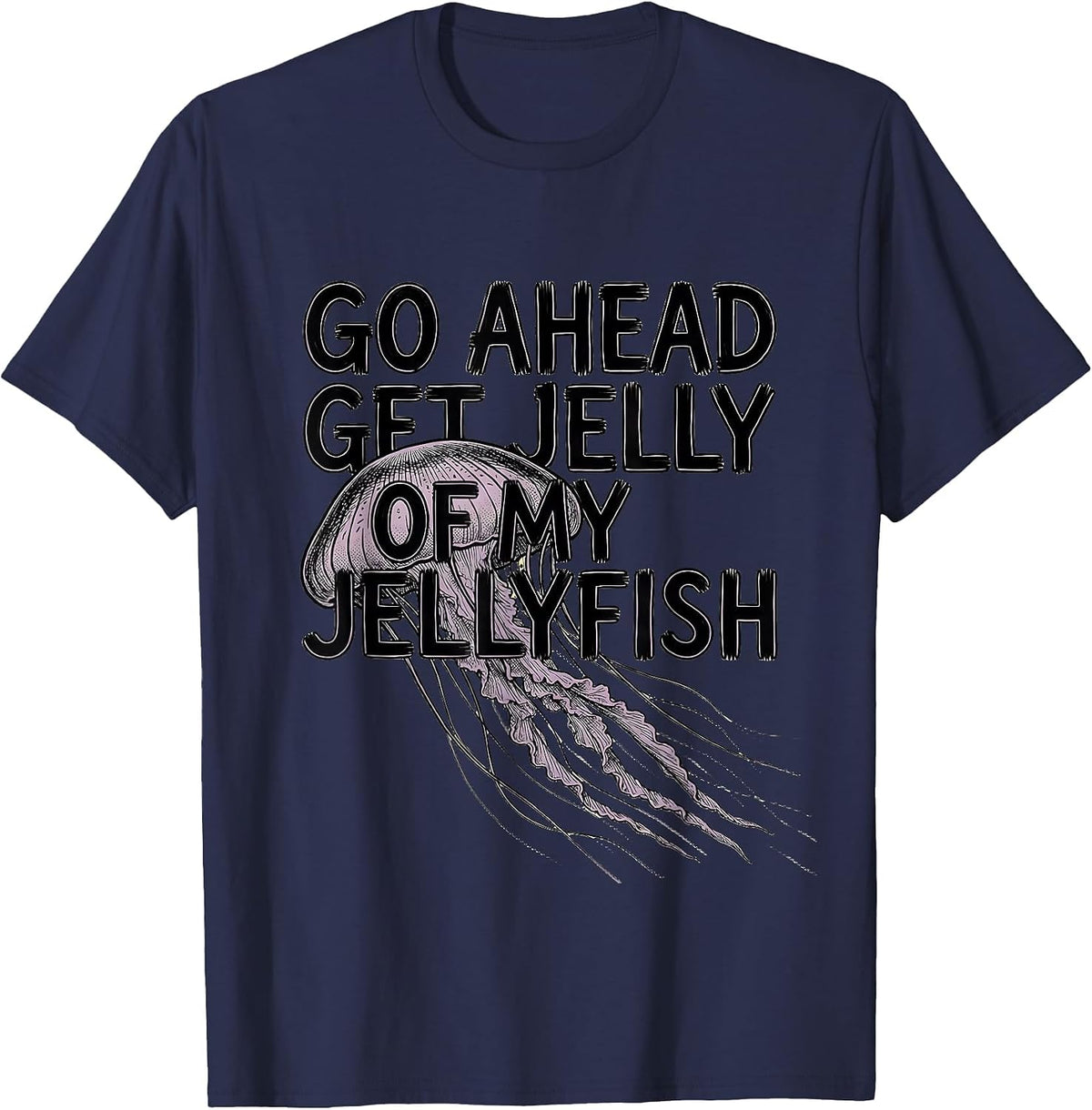 Men's Go Ahead, Get Jelly Of My Jellyfish Whimsical Ocean Creature T-Shirt - Navy Blue