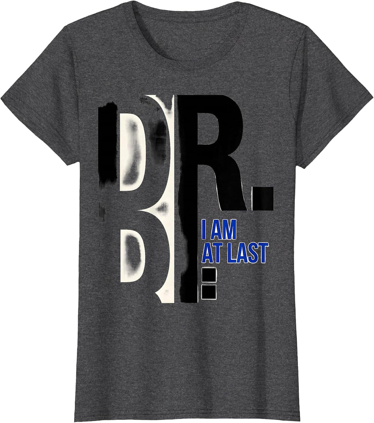 Women's I Am Dr. At Last Funny PhD Graduate Doctoral Degree Gift T-Shirt - Dark Heather Grey