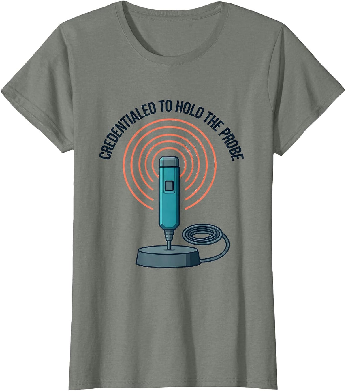 Credentialed To Hold The Probe Funny Sonographer Ultrasound T-Shirt - Olive Heather