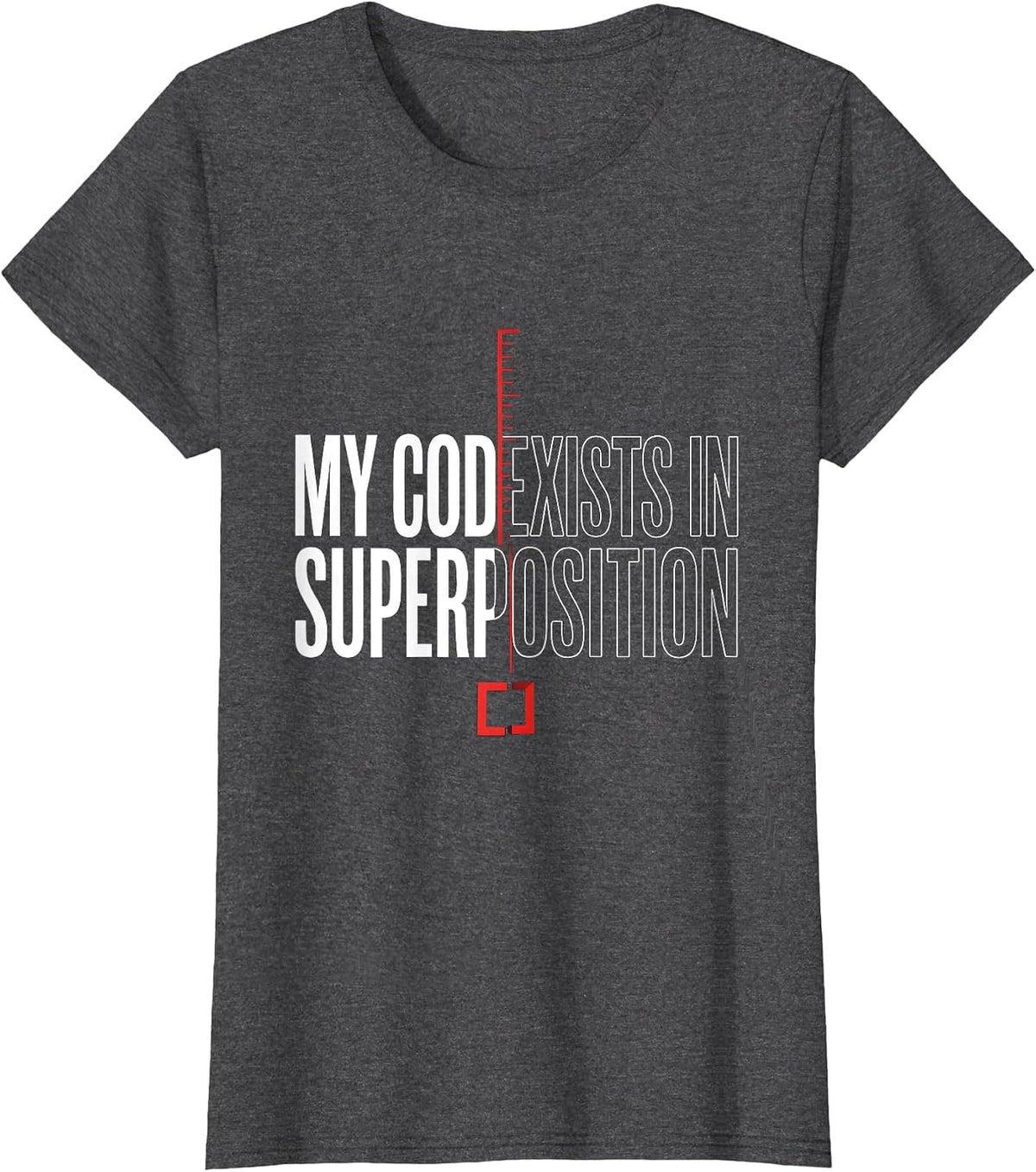 Women's My Code Exists In Superposition Funny Quantum Physics T-Shirt - Dark Heather Grey