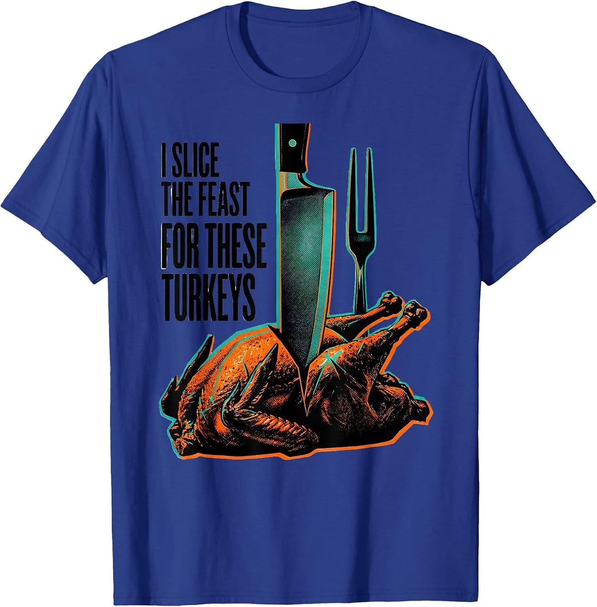 I Slice The Feast For These Turkeys Funny Thanksgiving T-Shirt - Royal Blue
