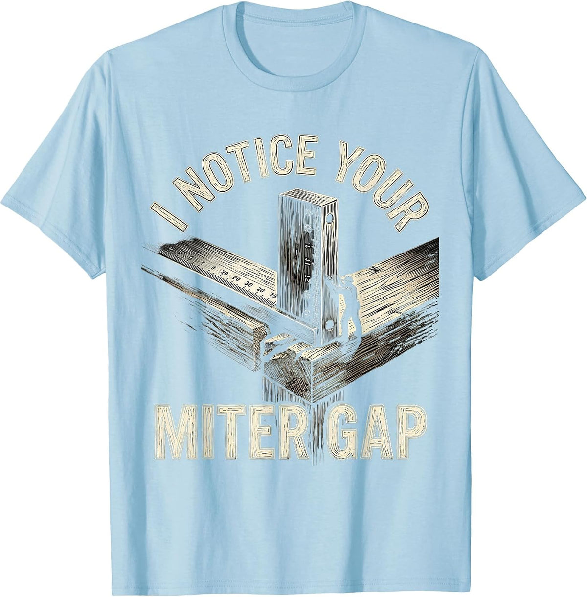 Men's I Notice Your Miter Gap Sarcastic Carpenter Woodworker Humor T-Shirt - Baby Blue