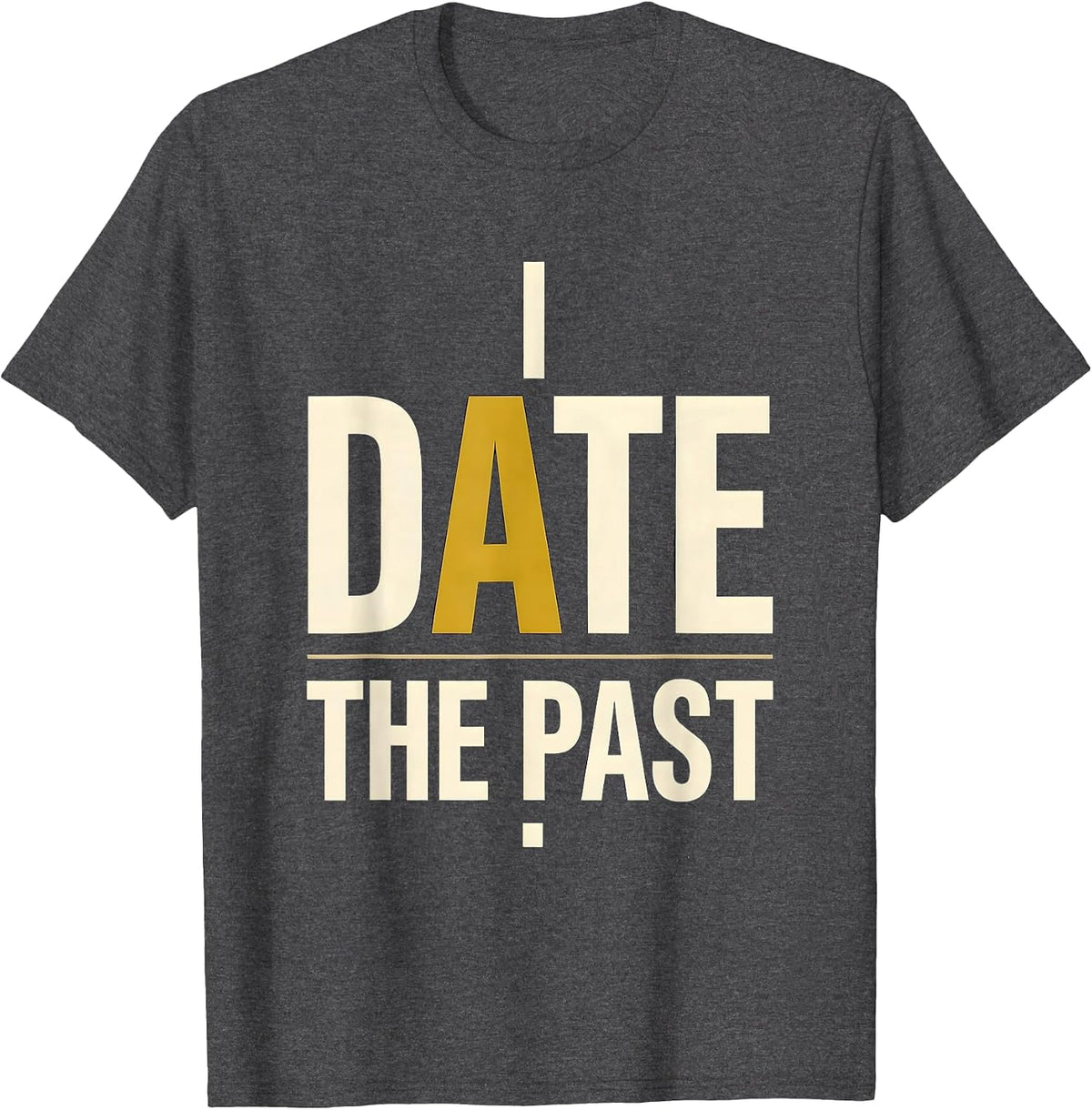 I Date The Past Funny History Teacher Gift for Social T-Shirt - Dark Heather Grey