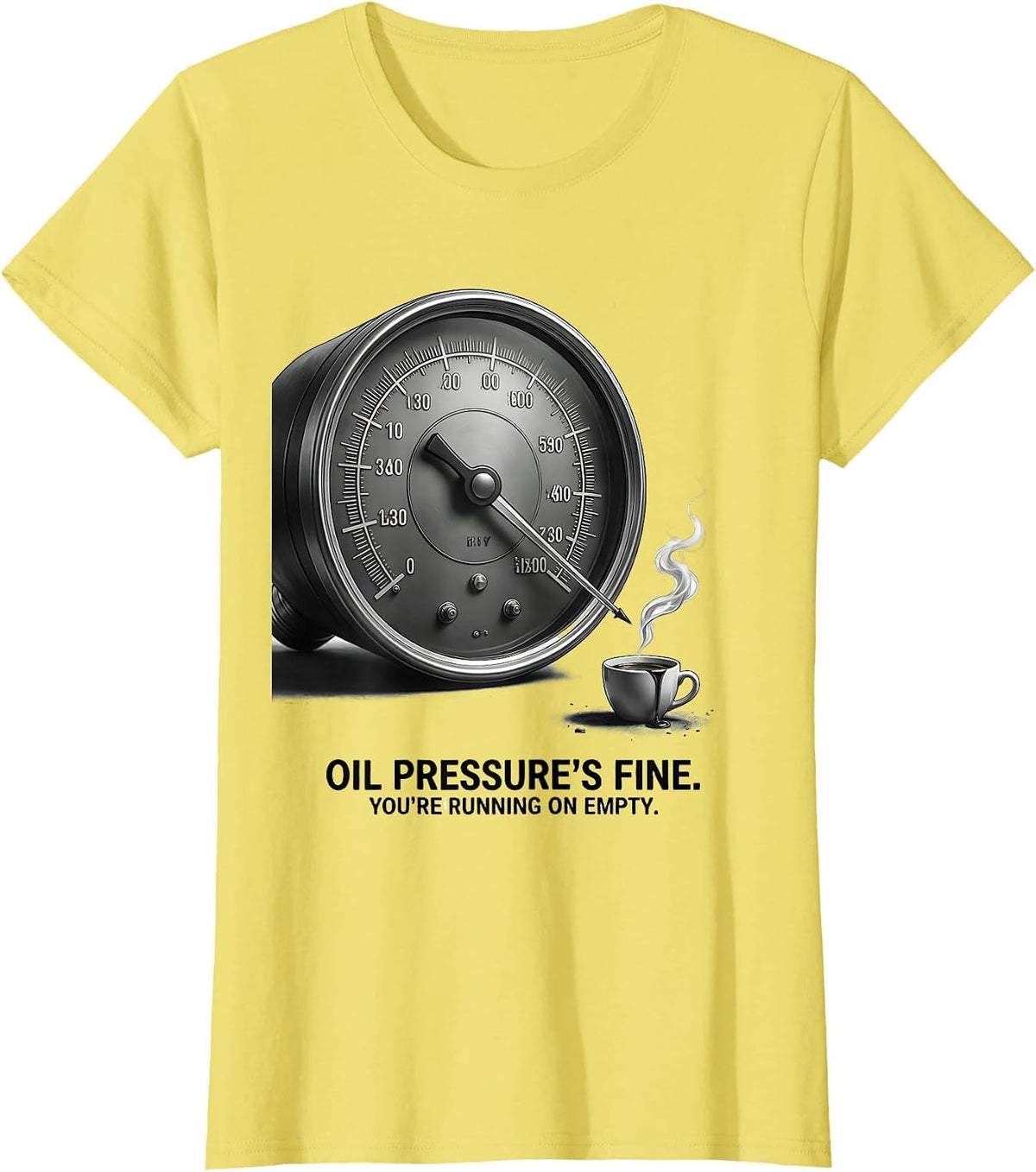 Oil Pressure's Fine. You're Running On Empty. Funny T-Shirt - Lemon Yellow