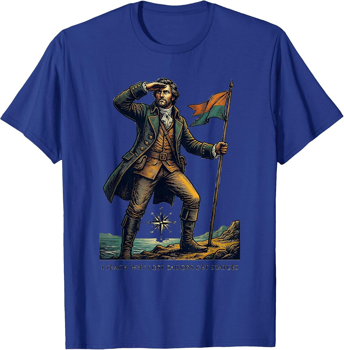 Men's I Teach Why Lost Sailors Get Statues Funny History Teacher T-Shirt - Royal Blue