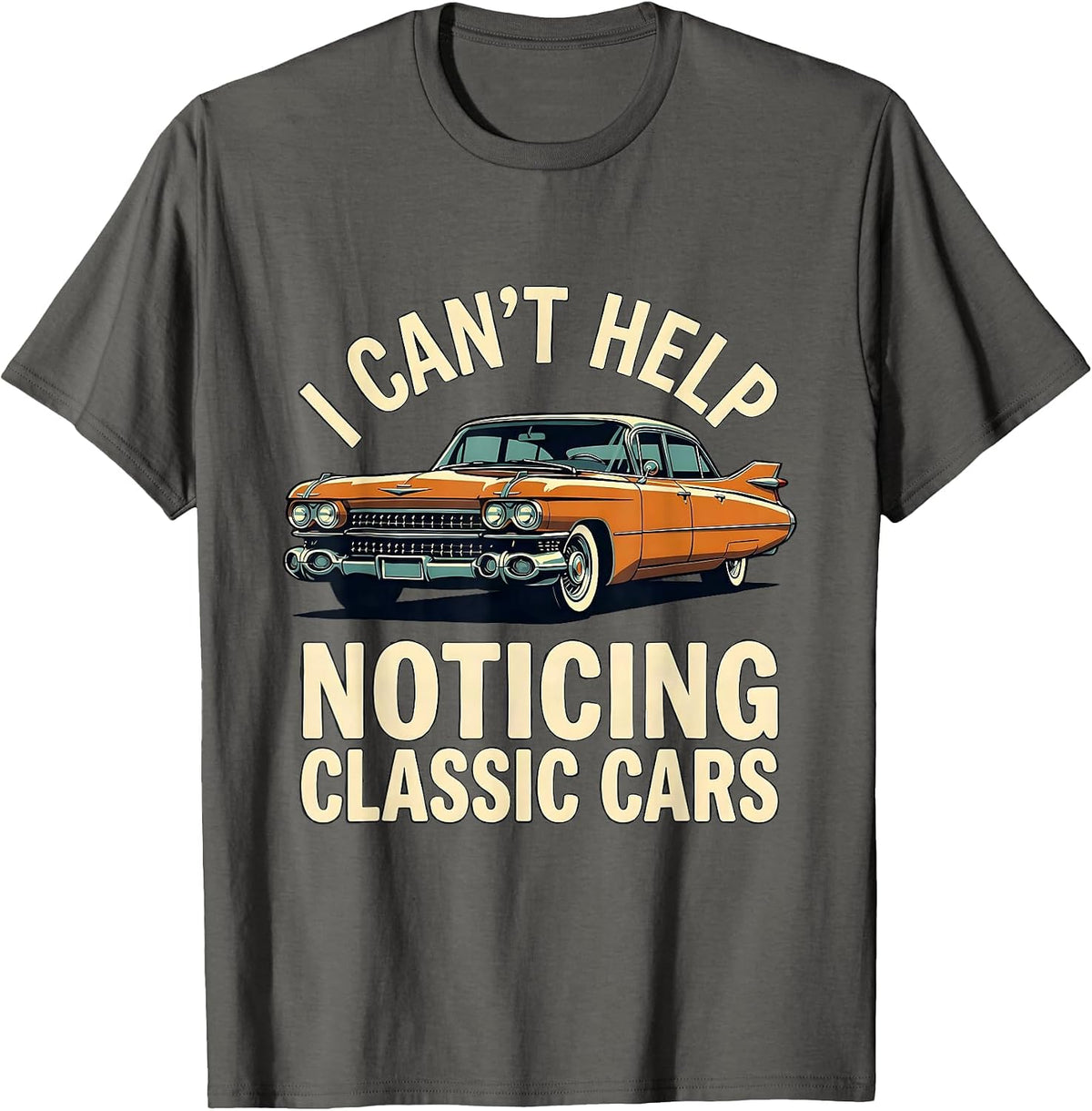 I Can't Help Noticing Classic Cars Funny Classic Car Guy T-Shirt - Asphalt Grey