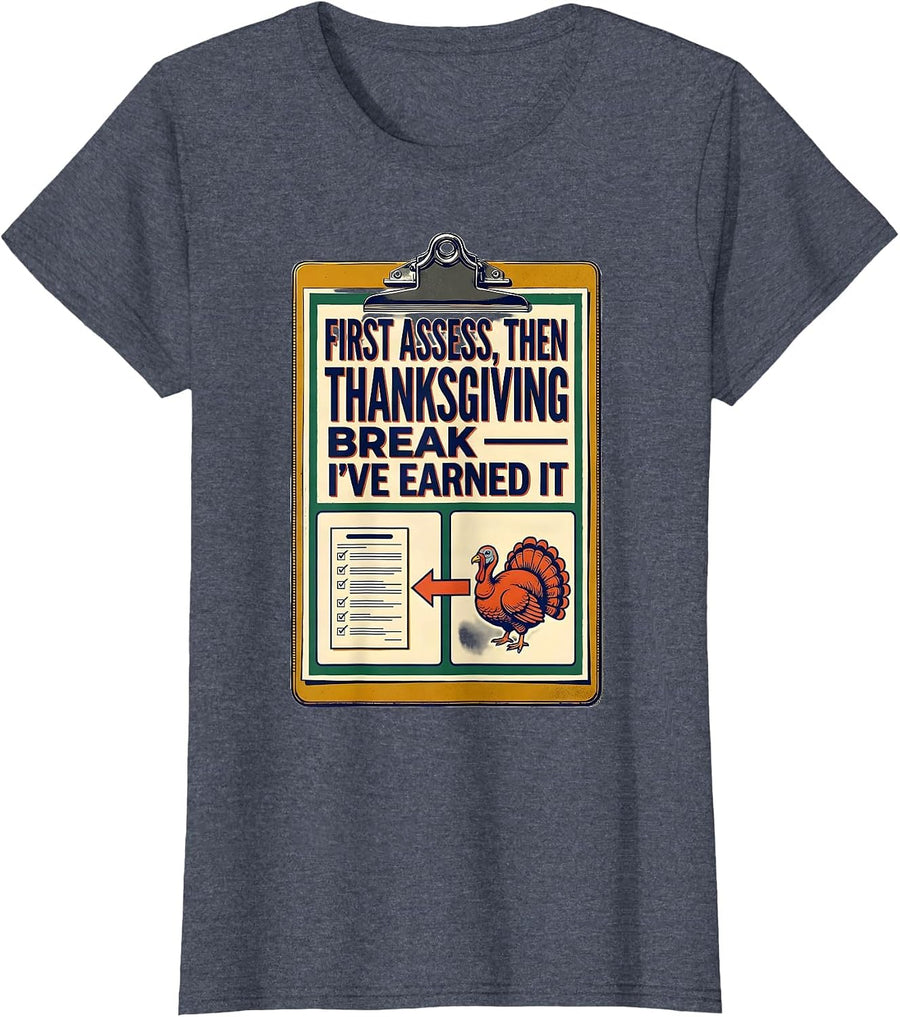 First Assess Then Thanksgiving Break I've Earned It Teacher T-Shirt, Women, Heather Blue, XX-Large - As Pictured