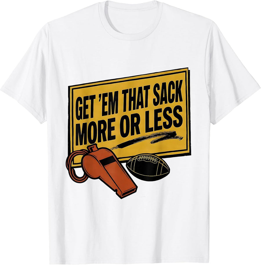 Men's Get Em That Sack More Or Less Funny Football Lineman Fan T-Shirt - White
