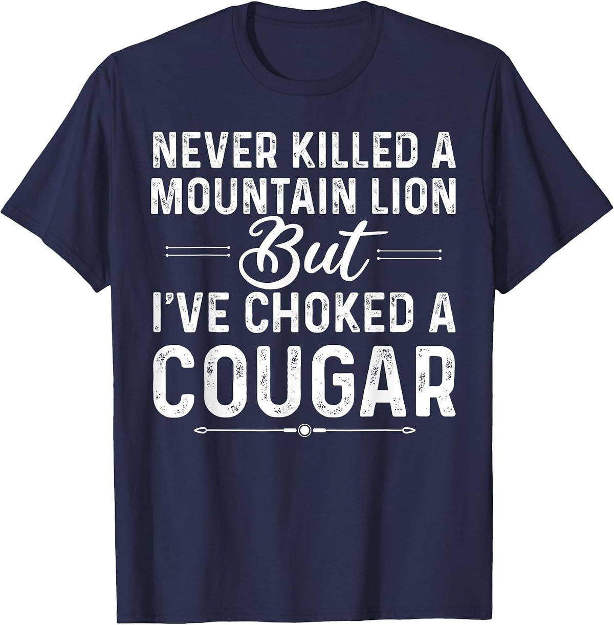 Never Killed A Mountain Lion But I've Choked A Cougar Funny T-Shirt - Navy Blue