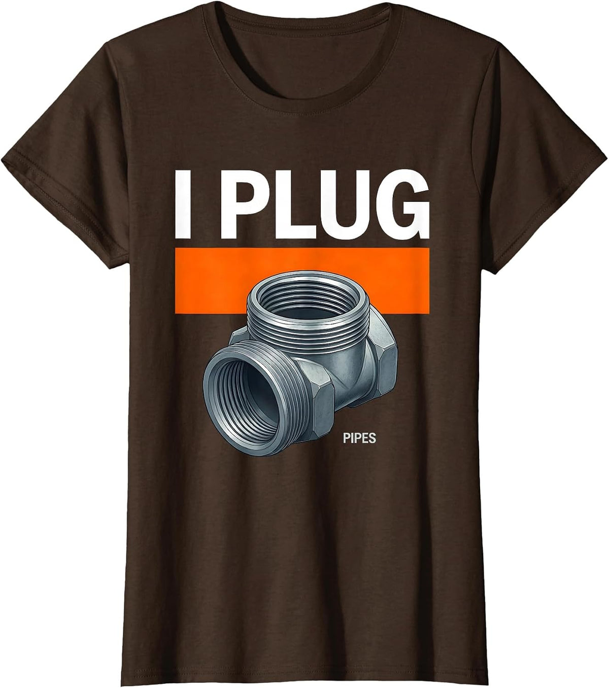 Women's I Plug Pipes Funny Plumber Pipefitter Steamfitter Occupation T-Shirt - Brown