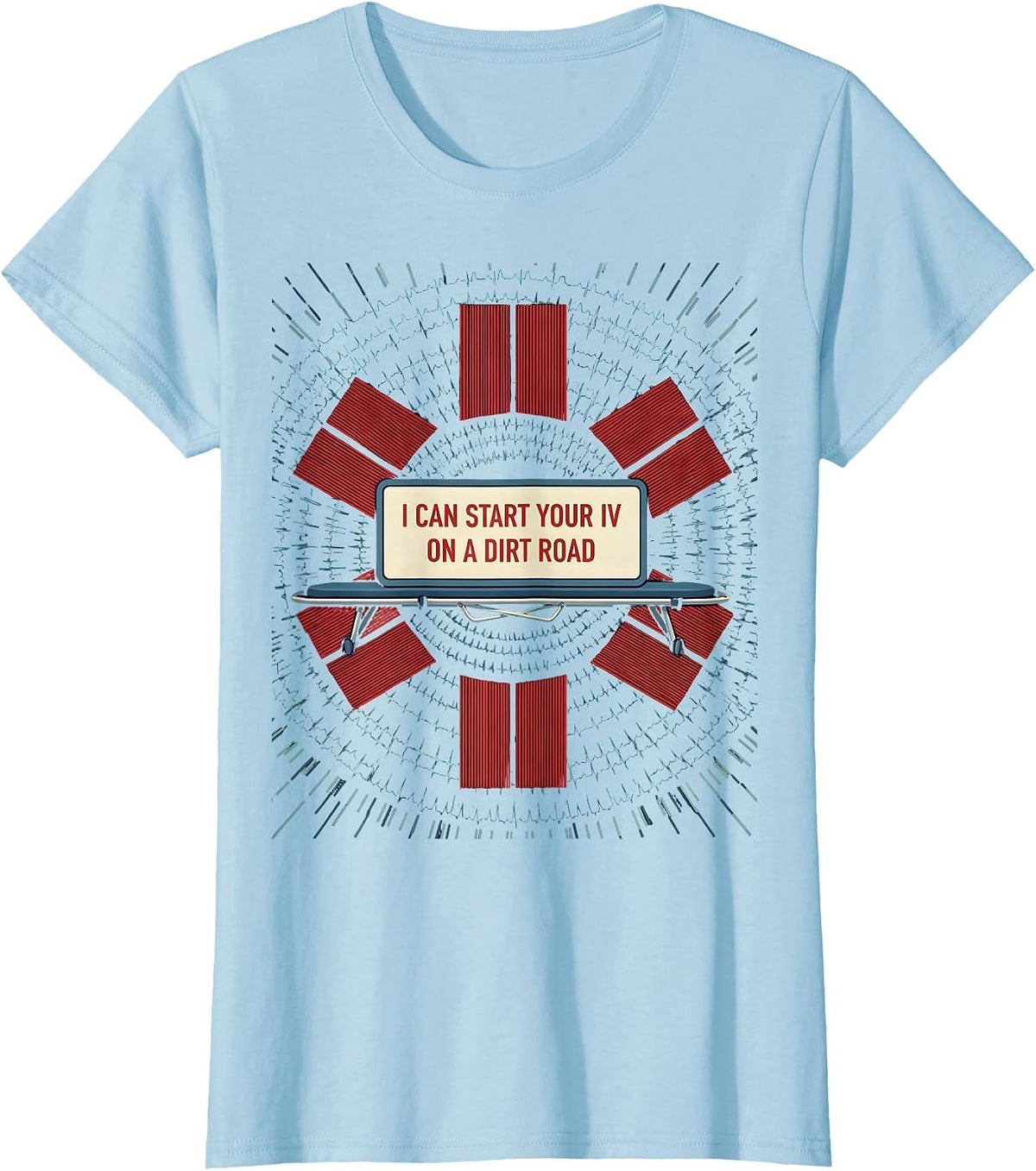 I Can Start Your IV On A Dirt Road Funny EMT Paramedic T-Shirt - Baby Blue