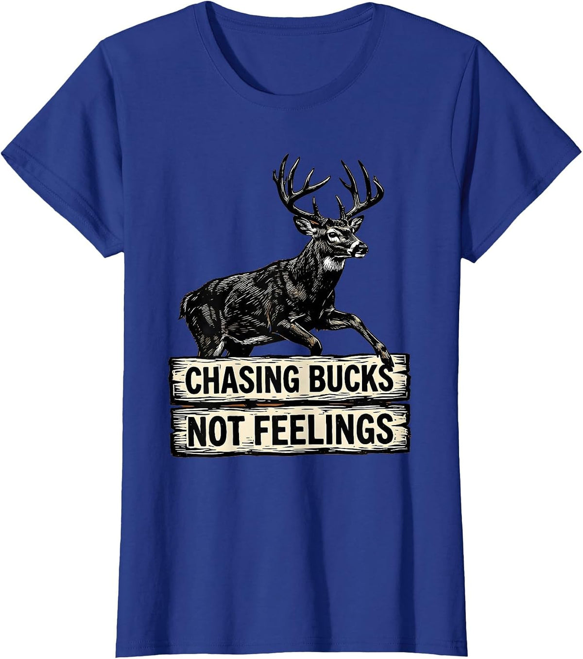 Women's Chasing Bucks Not Feelings Hunting Design T-Shirt - Royal Blue