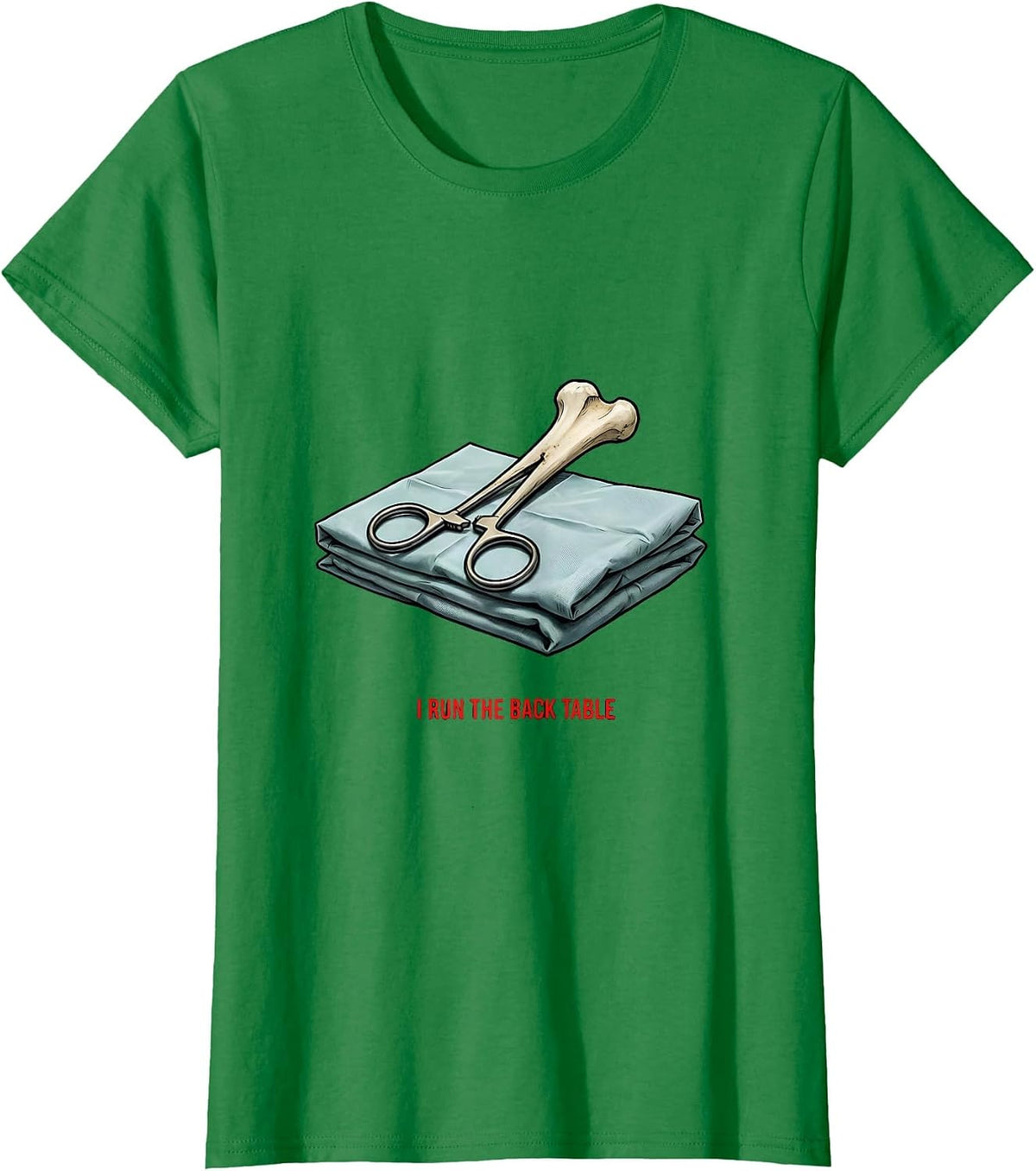 Women's I Run The Back Table Funny Surgical Tech Scrub Tech Humor T-Shirt - Kelly Green