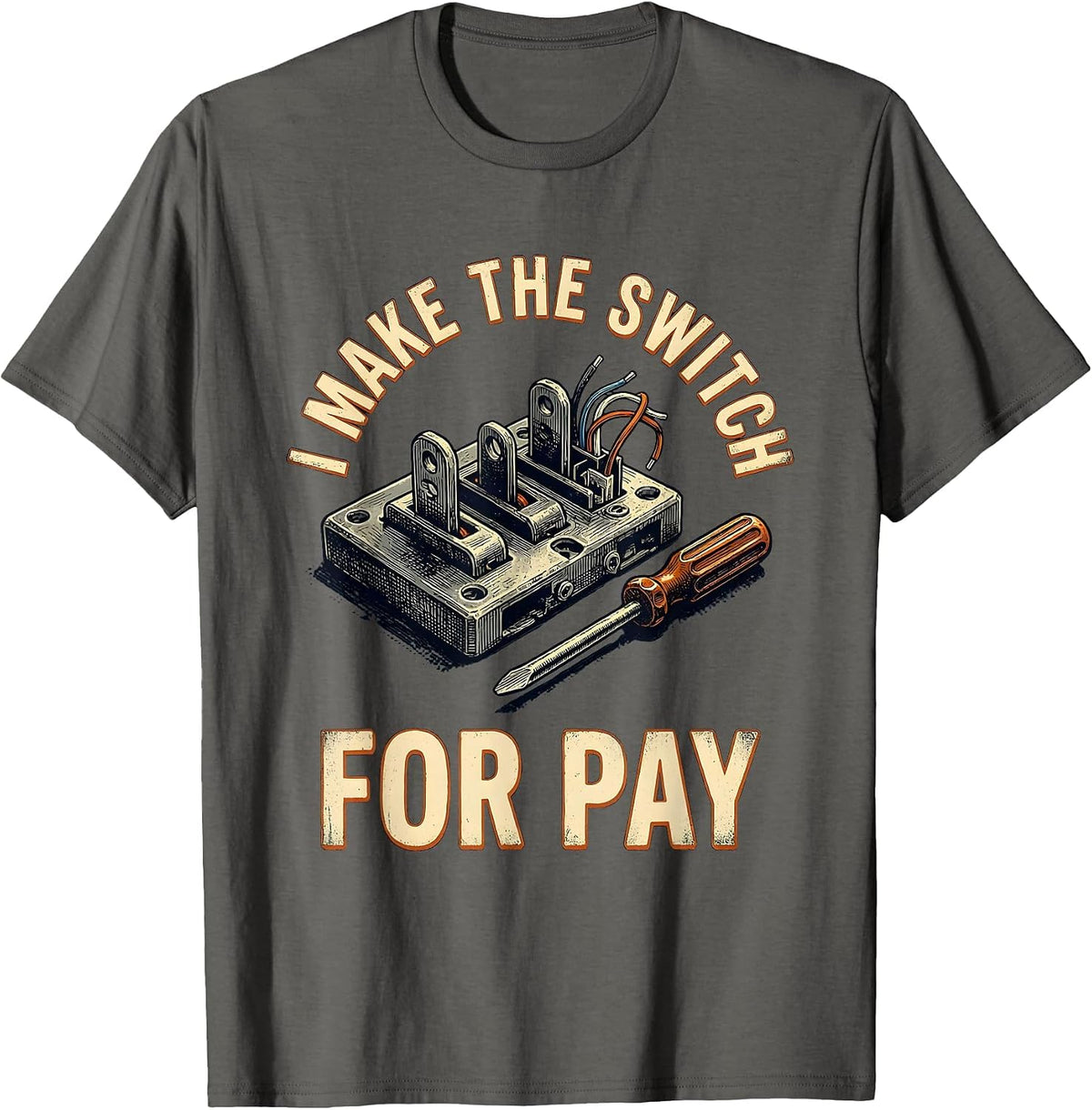 Men's I Make The Switch For Pay Vintage Electrician Lineman Gift T-Shirt - Asphalt Grey