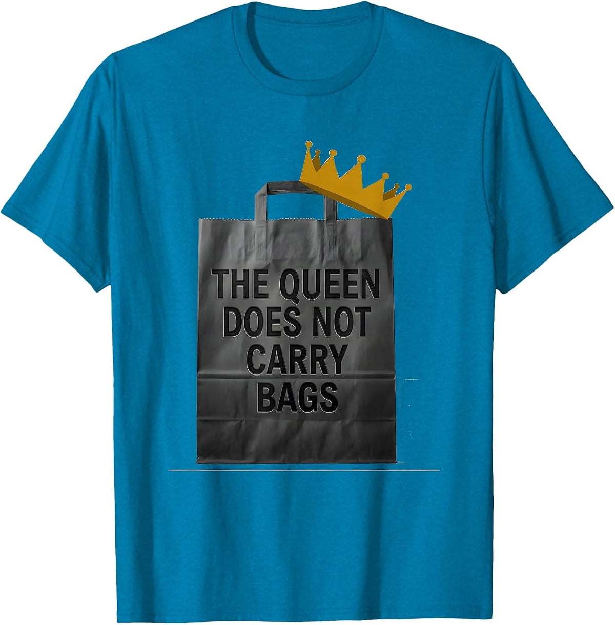 The Queen Does Not Carry Bags Sassy Queen Slay Meme Humor T-Shirt - Sapphire Blue