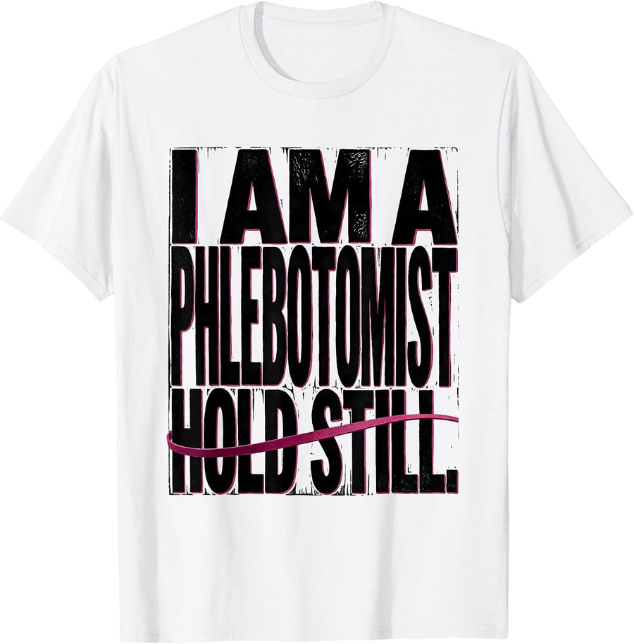 Men's I Am A Phlebotomist Hold Still Funny Nurse Healthcare Worker T-Shirt - White