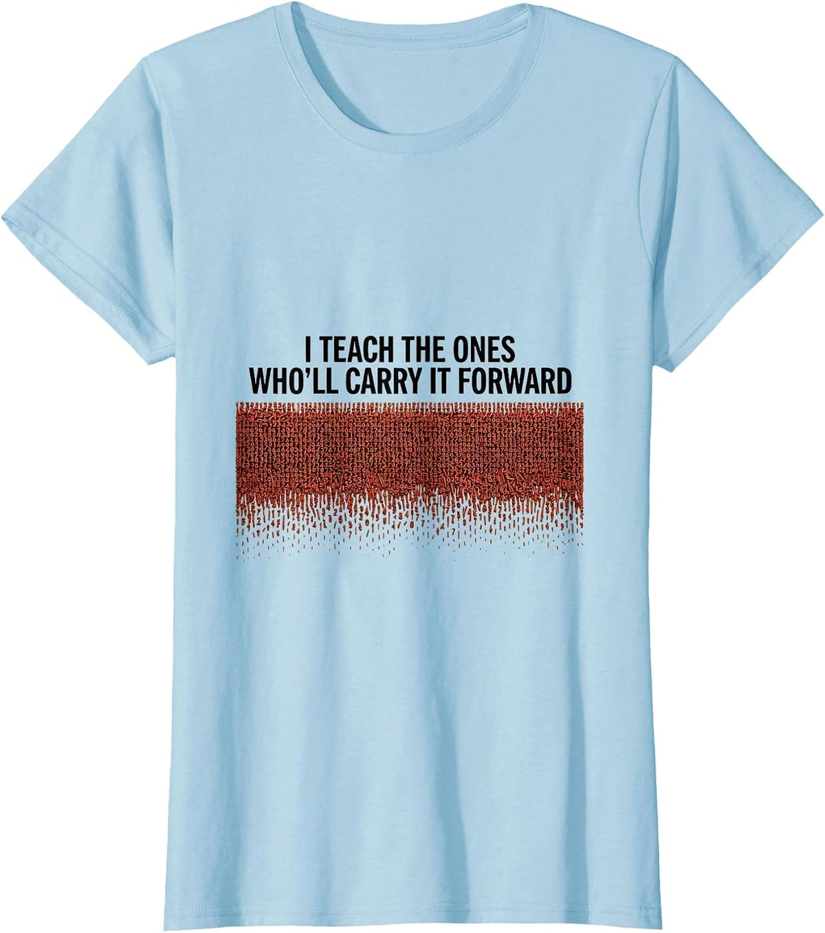 I Teach The Ones Who'll Carry It Forward History Teacher T-Shirt - Baby Blue